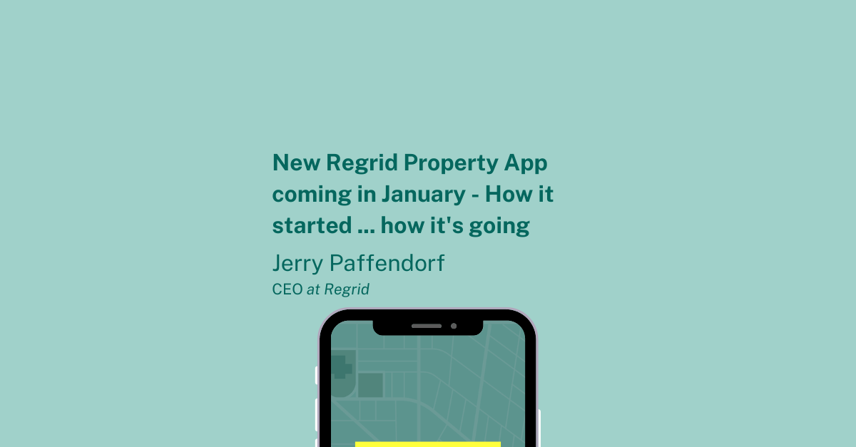 New Regrid Property App Coming Soon - How It Started...how It’s Going